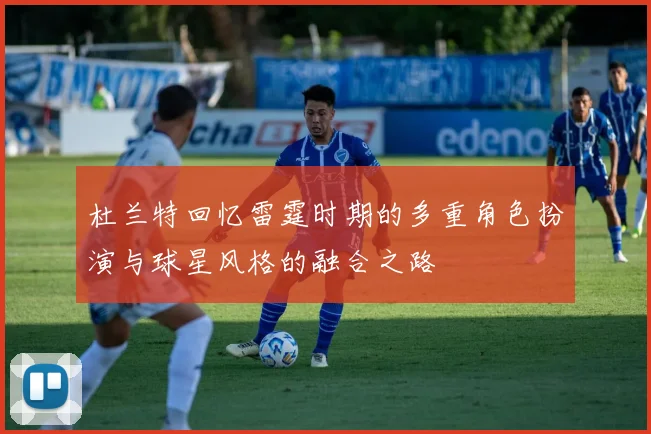 杜兰特回忆雷霆时期的多重角色扮演与球星风格的融合之路