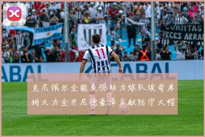 克尼佩尔全能表现助力球队埃奇库姆火力全开尼德豪泽贡献防守大帽