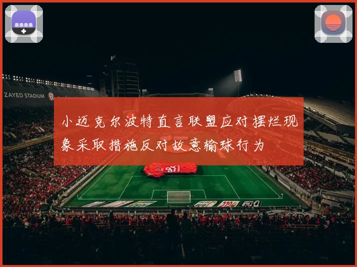 小迈克尔波特直言联盟应对摆烂现象采取措施反对故意输球行为